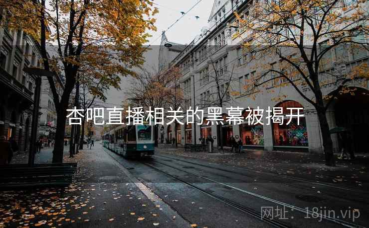 杏吧直播相关的黑幕被揭开