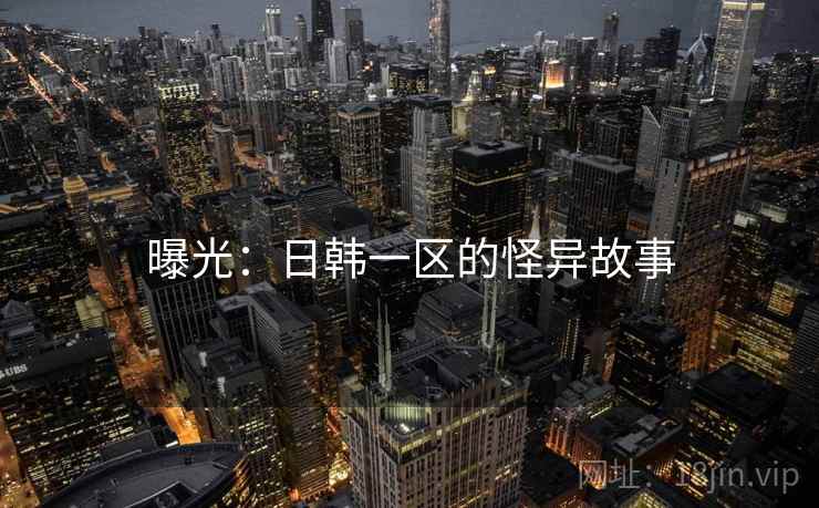 曝光：日韩一区的怪异故事